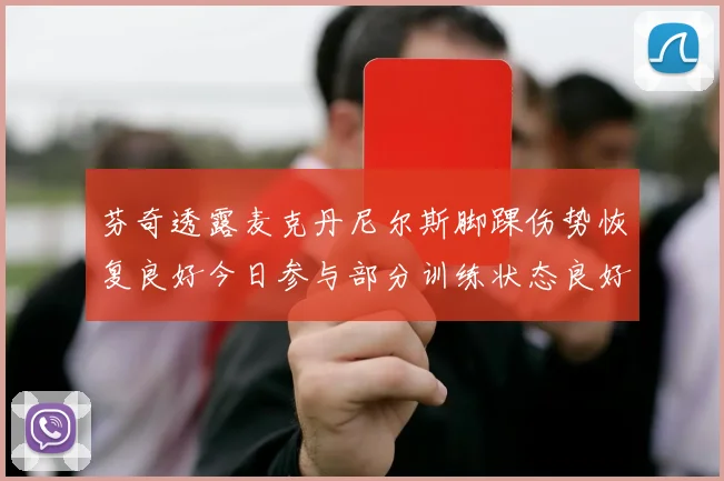 芬奇透露麦克丹尼尔斯脚踝伤势恢复良好今日参与部分训练状态良好